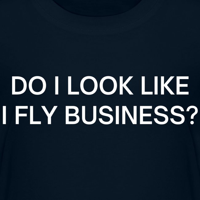 Do I Look Like I Fly Business?