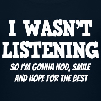 I Wasn't Listening - So I'm Gonna Nod, Smile ... - Toddler T-shirt