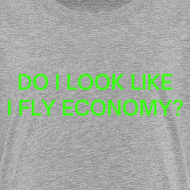 Do I Look Like I Fly Economy? (in neon green font)