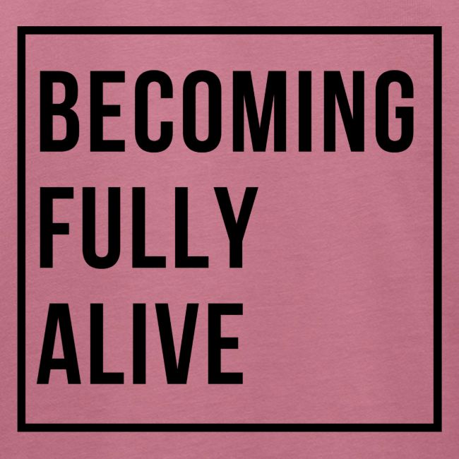 Becoming Fully Alive (in Black)