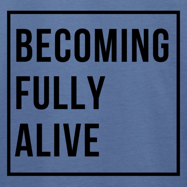 Becoming Fully Alive (in Black)