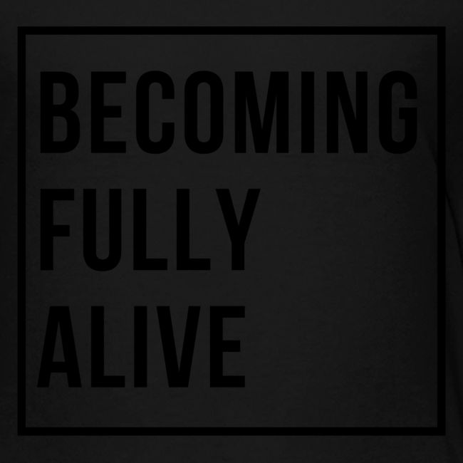 Becoming Fully Alive (in Black)