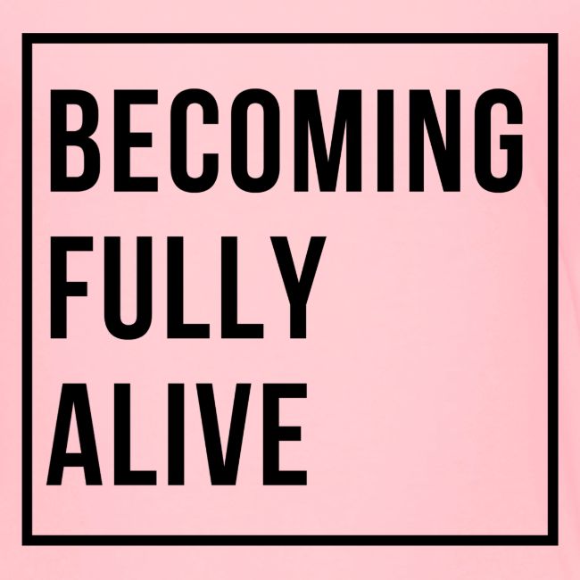 Becoming Fully Alive (in Black)