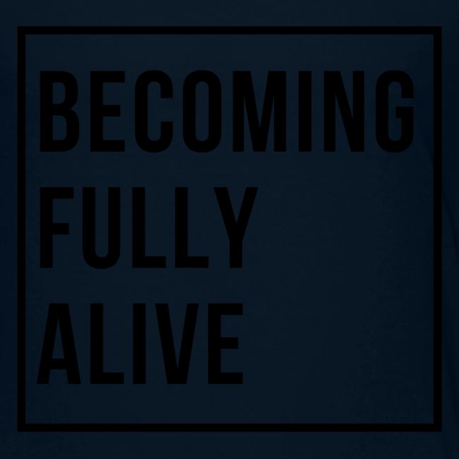 Becoming Fully Alive (in Black)