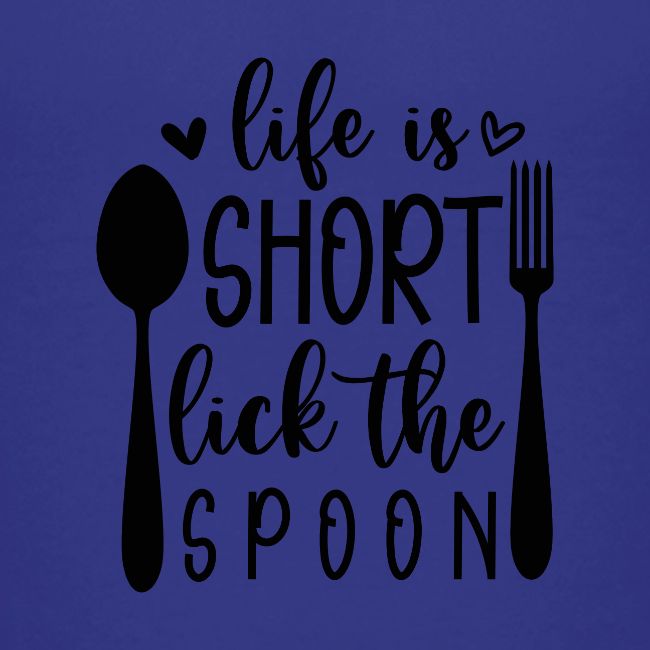 Life is Short Lick the Spoon