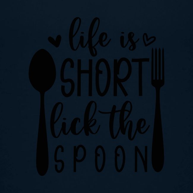 Life is Short Lick the Spoon