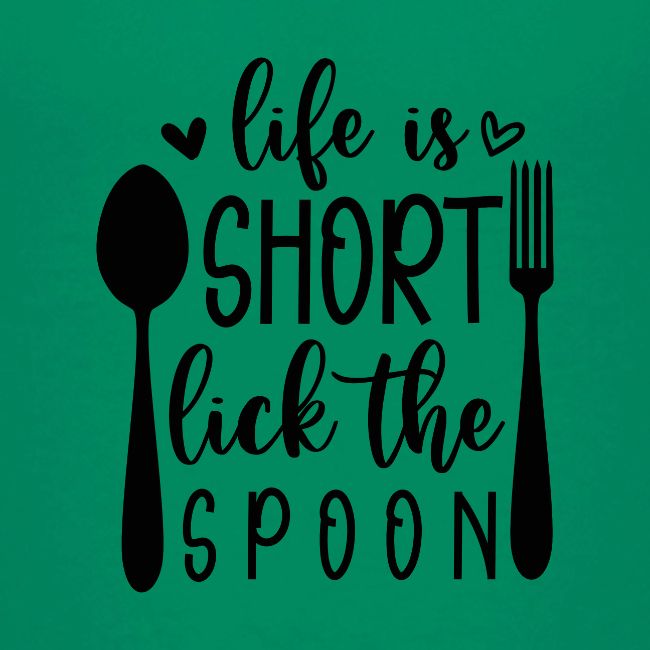 Life is Short Lick the Spoon