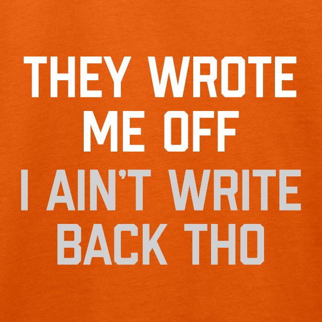 They Wrote Me Off, I Ain't Write Back Tho (GEN)
