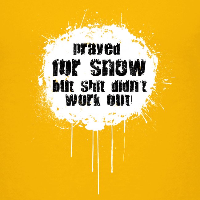 prayed for snow...