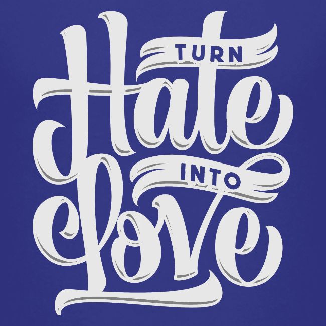 Turn hate into love