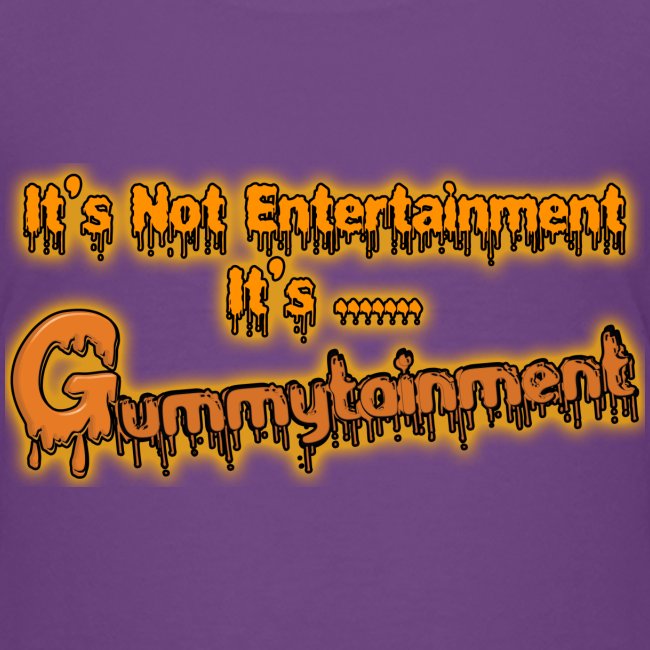 Not Entertainment....Gummytainment T-Shirt