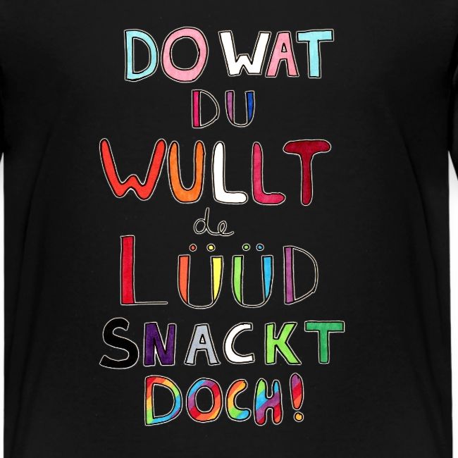 Do Wat Du Wullt de Luud Snackt Doch!
