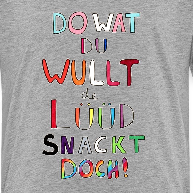 Do Wat Du Wullt de Luud Snackt Doch!