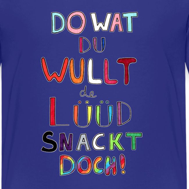 Do Wat Du Wullt de Luud Snackt Doch!