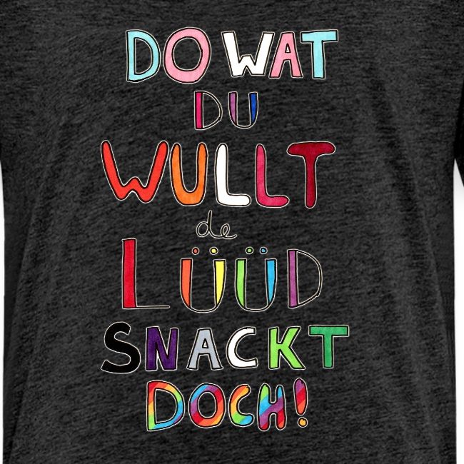 Do Wat Du Wullt de Luud Snackt Doch!