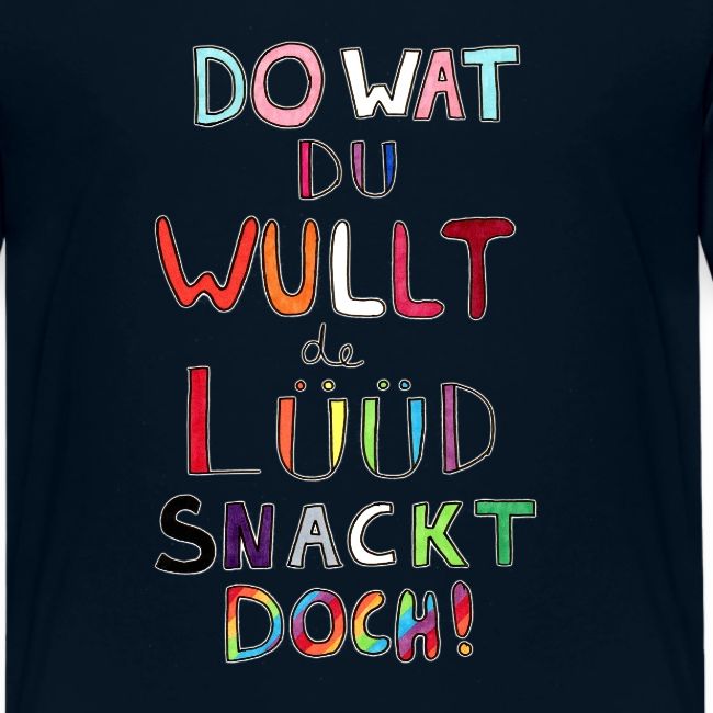 Do Wat Du Wullt de Luud Snackt Doch!
