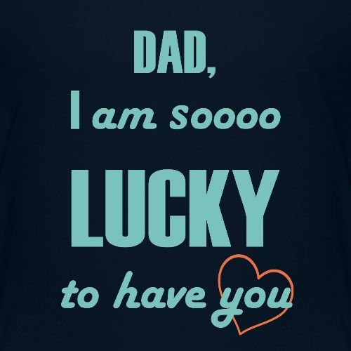 Dad I Am So Lucky to Have You - Kids' Premium T-Shirt