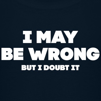 I may be wrong - But I doubt it - Premium T-shirt for kids