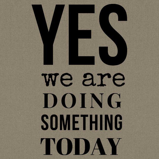 Yes We Are Doing Something Today (black text)