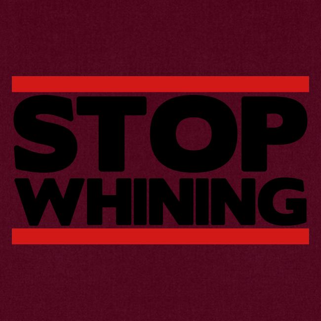 Stop Whining