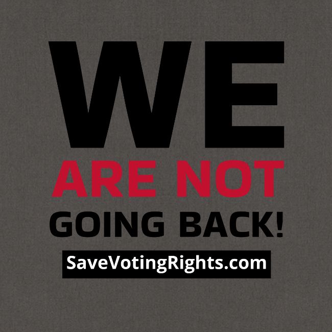 We Are Not Going Back - Save Voting Rights