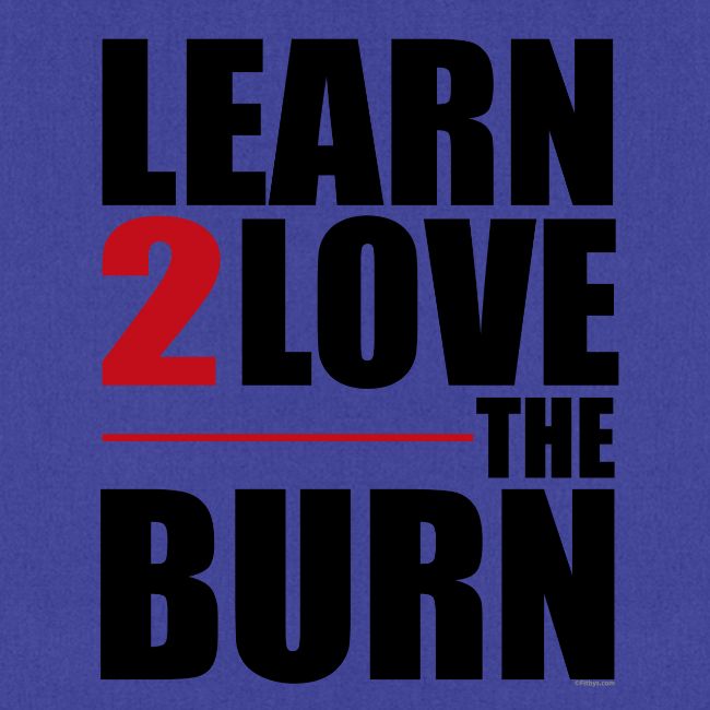 Learn To Love The Burn
