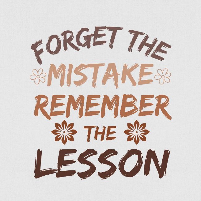 Forget the mistake remember the lesson.