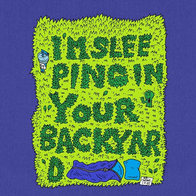 I'm sleeping in your backyard