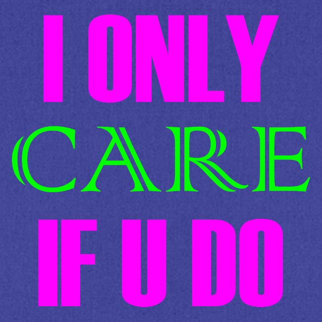 I ONLY CARE IF U DO - Women's Hoodie