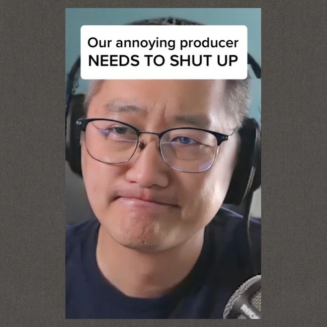 Our producer NEEDS TO SHUT UP