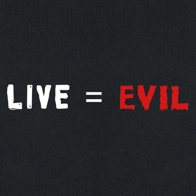 Live = Evil