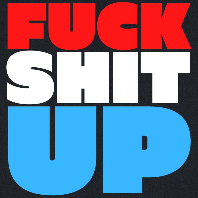 FUCK SHIT UP (Red, White & Blue)