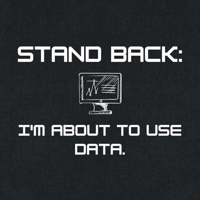 Stand Back: I'm about to use data