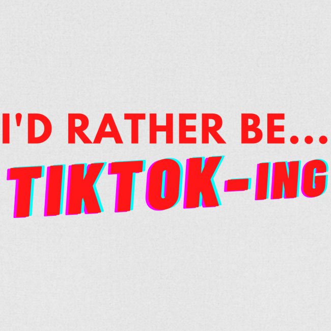 I'D RATHER BE...TIKTOK-ING (Red)