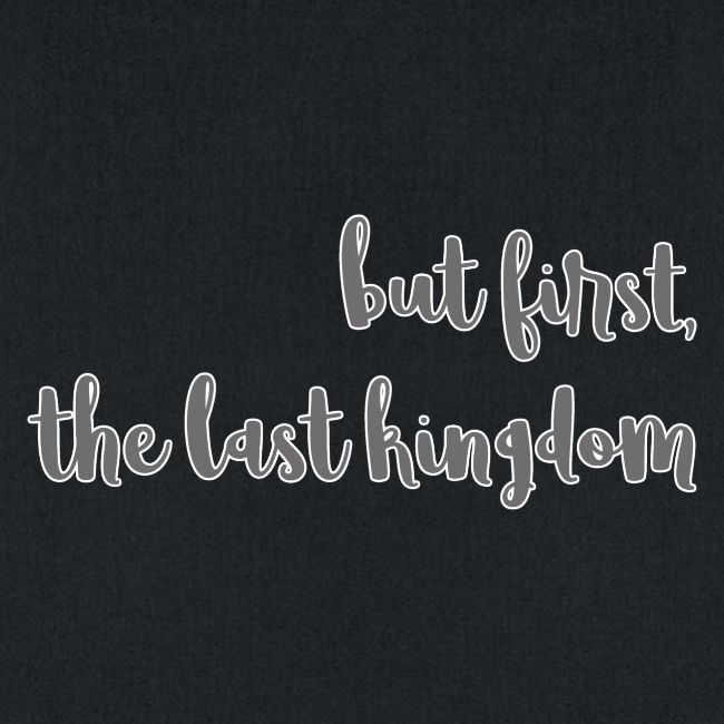 but first the last kingdom