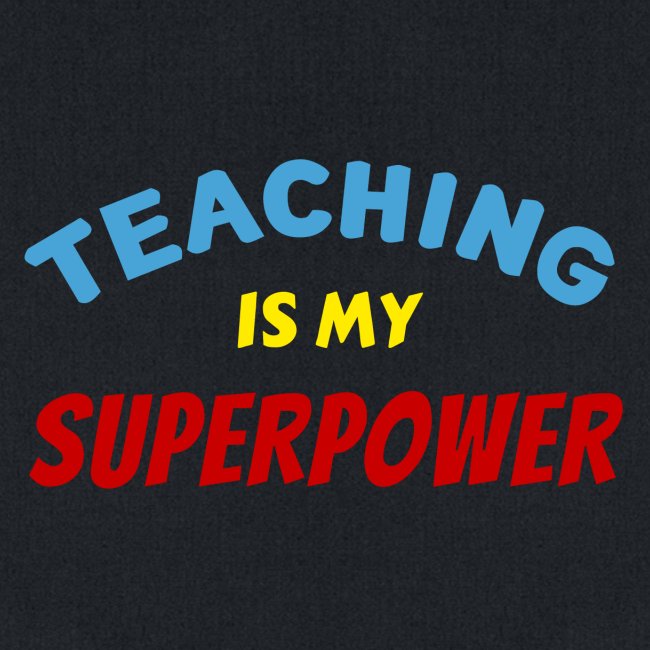 TEACHING Is My SUPERPOWER