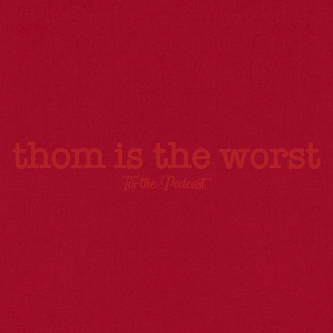 Thom is the Worst