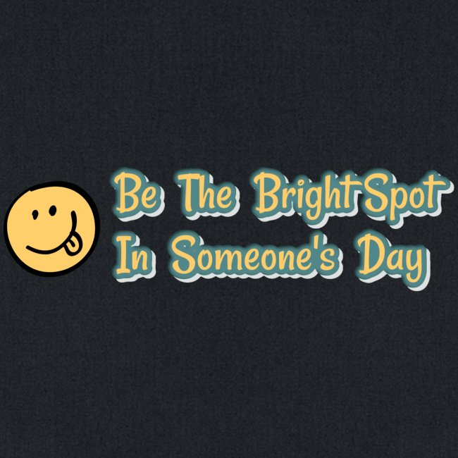 Be The Bright Spot In Someone's Day :)