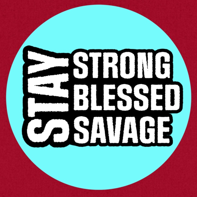 Stay Strong, Blessed, Savage