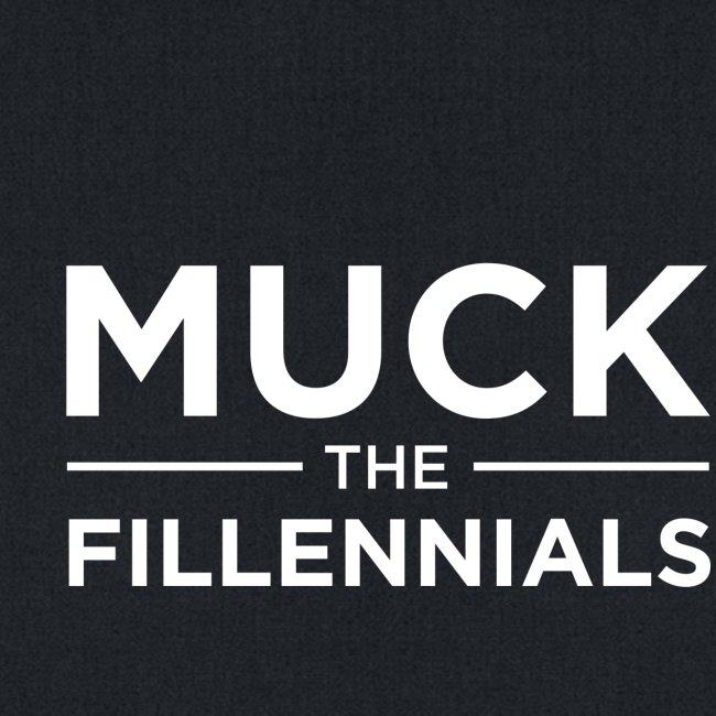 "Muck The Fillennials" - White Text Design