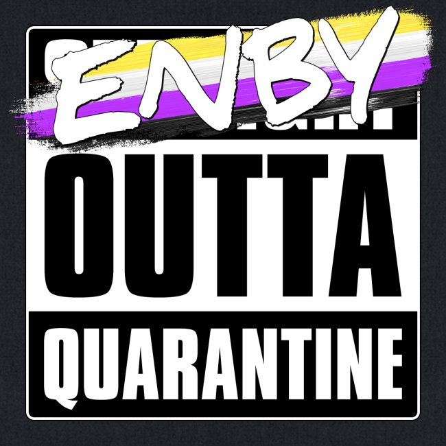 Enby Outta Quarantine - Nonbinary Pride