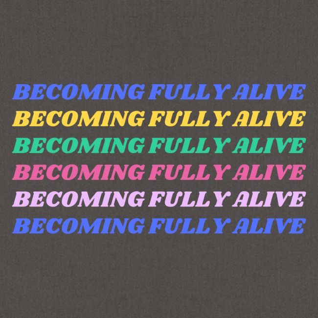 Becoming Fully Alive Multi Color