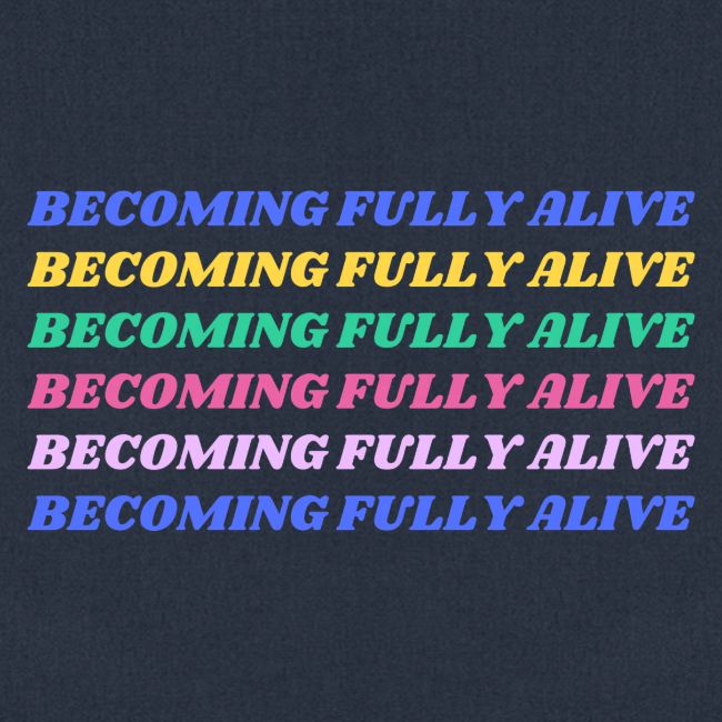 Becoming Fully Alive Multi Color