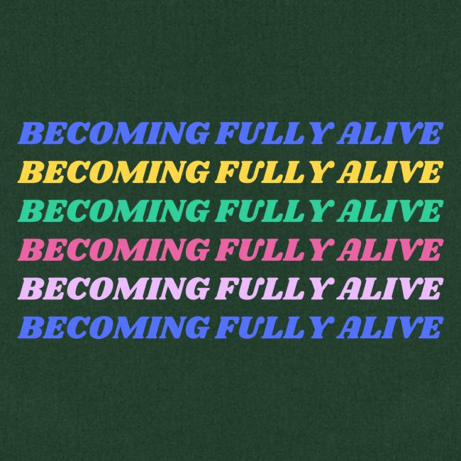 Becoming Fully Alive Multi Color
