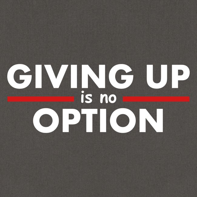Giving Up is no Option