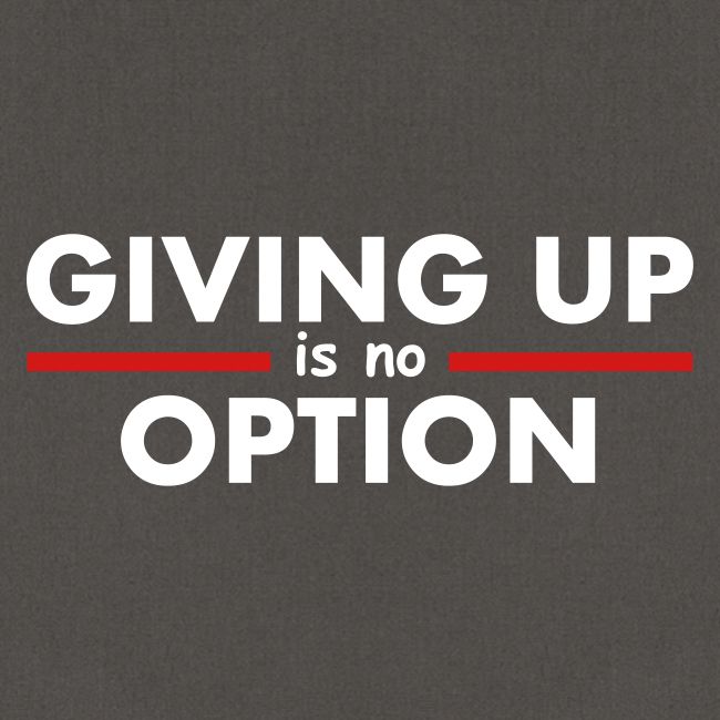 Giving Up is no Option