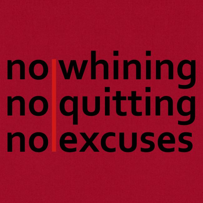 No Whining | No Quitting | No Excuses