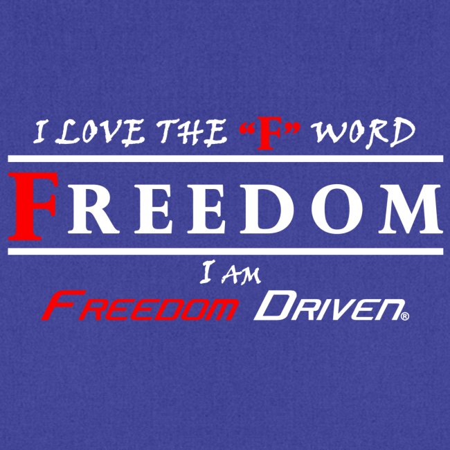 i LOVE THE "F" WORD FREEDOM I AM FREEDOM DRIVEN RW