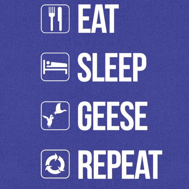 Eat, Sleep, Geese, Repeat