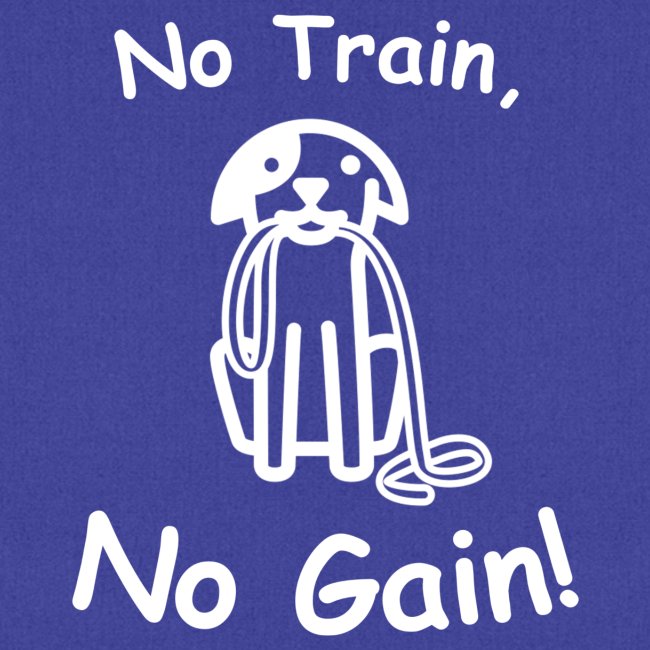 No Train, No Gain! (White)